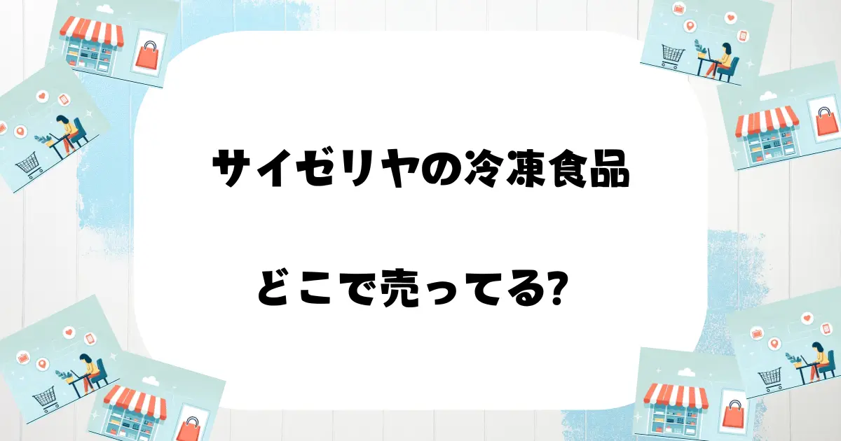 サイゼリヤの冷凍食品どこで売ってる