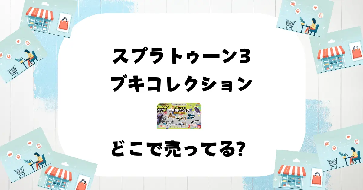 スプラトゥーン3 ブキコレクション どこで売ってる