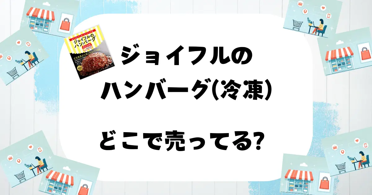 ジョイフルハンバーグ 冷凍 どこで売ってる