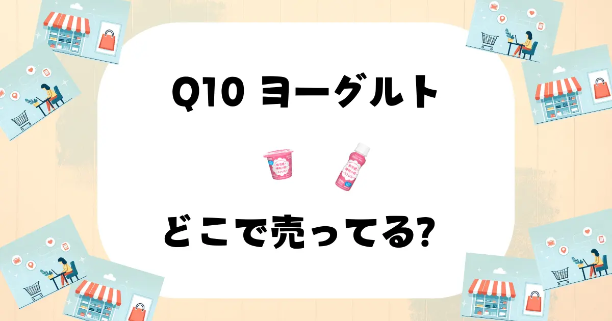 Q10 ヨーグルト どこで売ってる