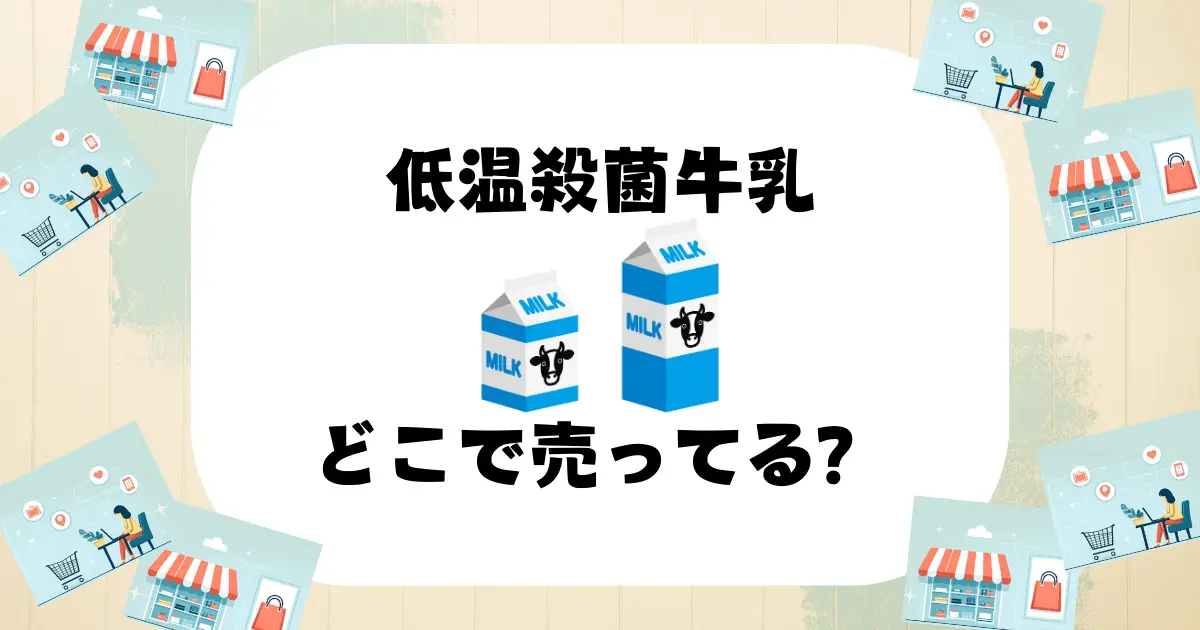 低温殺菌牛乳 どこで売ってる