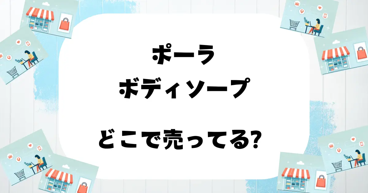 ポーラ ボディソープ どこで売ってる